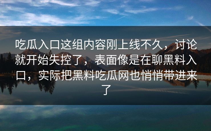 吃瓜入口这组内容刚上线不久,讨论就开始失控了,表面像是在聊黑料入口,实际把黑料吃瓜网也悄悄带进来了 吃瓜入口这组内容刚上线不久,讨论就开始失控了,表面像是在聊黑料入口,实际把黑料吃瓜网也悄悄带进来了